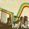 Mr Flip It - My Kid - Single